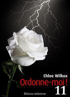 Couverture du livre « Ordonne-moi ! t.11 » de Chloe Wilkox aux éditions Editions Addictives