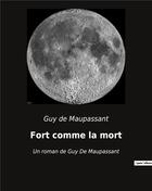 Couverture du livre « Fort comme la mort : Un roman de Guy De Maupassant » de Guy de Maupassant aux éditions Culturea