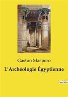 Couverture du livre « L'Archéologie Égyptienne » de Gaston Maspéro aux éditions Culturea