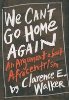 Couverture du livre « We Can't Go Home Again: An Argument About Afrocentrism » de Walker Clarence E aux éditions Oxford University Press Usa