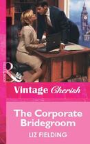 Couverture du livre « The Corporate Bridegroom (Mills & Boon Vintage Cherish) » de Liz Fielding aux éditions Mills & Boon Series