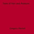 Couverture du livre « Tools of Pain and Pleasure » de Gregory Martell aux éditions Disruptive Publishing