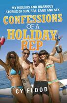 Couverture du livre « Confessions of a Holiday Rep - My Hideous and Hilarious Stories of Sun » de Flood Cy aux éditions Blake John Digital