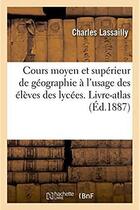 Couverture du livre « Cours moyen et superieur de geographie a l'usage des eleves des lycees - et des candidats au certifi » de Lassailly Charles aux éditions Hachette Bnf