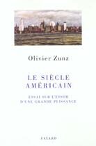 Couverture du livre « Le siècle américain ; essai sur l'essor d'une grande puissance » de Olivier Zunz aux éditions Fayard