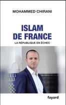 Couverture du livre « Islam de France ; la République en échec » de Mohammed Chirani aux éditions Fayard
