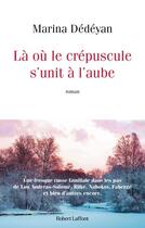 Couverture du livre « Là où le crépuscule s'unit à l'aube » de Marina Dedeyan aux éditions Robert Laffont