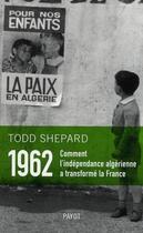 Couverture du livre « 1962 ; comment l'indépendance algérienne a transformé la France » de Todd Shepard aux éditions Payot