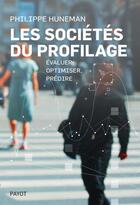 Couverture du livre « Les sociétés du profilage : évaluer, prédire, contrôler » de Philippe Huneman aux éditions Payot
