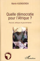 Couverture du livre « Quelle démocratie pour l'Afrique ? ; pouvoir, éthique et gouvernance » de Martin Kuengienda aux éditions L'harmattan