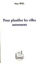 Couverture du livre « Pour planifier les villes autrement » de Marc Wiel aux éditions L'harmattan