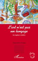 Couverture du livre « Art n'est pas un langage ; la rupture créative » de Genevieve Cornu aux éditions L'harmattan