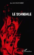 Couverture du livre « Le scandale » de Jose Alcoloumbre aux éditions L'harmattan