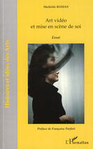 Couverture du livre « Art video et mise en scène de soi » de Mathilde Roman aux éditions Editions L'harmattan