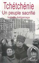 Couverture du livre « Tchétchénie ; un peuple sacrifié » de Isabelle Astigarraga aux éditions Editions L'harmattan