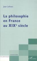 Couverture du livre « La philosophie en France au XIXe siècle » de Jean Lefranc aux éditions L'harmattan