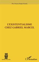 Couverture du livre « L'existentialisme chez Gabriel Marcel » de Pontien Biajila Ifumba aux éditions L'harmattan