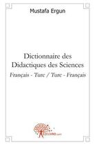 Couverture du livre « Dictionnaire des didactiques des sciences - francais - turc / turc - francais » de Mustafa Ergun aux éditions Edilivre