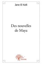 Couverture du livre « Des nouvelles de Maya » de Jane El Kolli aux éditions Edilivre