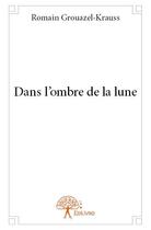 Couverture du livre « Dans l'ombre de la lune » de Romain Grouazel-Krau aux éditions Edilivre