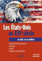 Couverture du livre « Les Etats-Unis au XXIe siècle en faits et en chiffres : Fonctionnement du pouvoir, économie, société » de Isabelle Lebon et Therese Rebiere aux éditions Ellipses