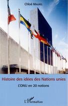 Couverture du livre « Histoire des idees des Nations unies ; l'ONU en 20 notions » de Chloe Maurel aux éditions L'harmattan