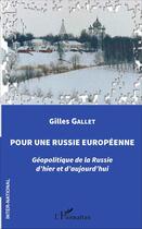 Couverture du livre « Pour une Russie européenne ; géopolitique de la Russie d'hier et d'aujourd'hui » de Gilles Gallet aux éditions L'harmattan