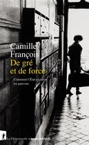 Couverture du livre « De gré et de force » de Camille Francois aux éditions La Decouverte