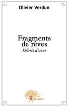 Couverture du livre « Fragments de rêves , débris d'azur » de Olivier Verdun aux éditions Edilivre