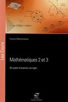 Couverture du livre « Mathematiques 2 et 3 - 24 sujets d'examens corriges. » de Francis Maisonneuve aux éditions Presses De L'ecole Des Mines