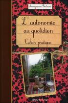 Couverture du livre « L'autonomie au quotidien ; cahier pratique » de Annie-Jeanne Bertrand aux éditions De Terran