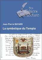 Couverture du livre « La symbolique du Temple » de Jean-Pierre Bayard aux éditions Mes Cahiers De Lecture