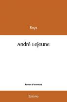 Couverture du livre « Andre lejeune » de Roys Roys aux éditions Edilivre