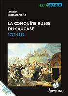 Couverture du livre « La conquête russe du Caucase : 1774-1864 » de Iaroslav Lebedynsky aux éditions Lemme Edit