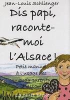 Couverture du livre « Dis papy, c'est quoi l'Alsace ? petit manuel à l'usage des grands-parents d'Alsace » de Jean-Louis Schlienger aux éditions La Nuee Bleue