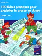 Couverture du livre « 100 fiches pratiques pour exploiter la presse en classe ; cycles 2 et 3 » de Nicole Herr aux éditions Retz