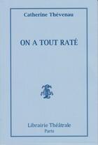 Couverture du livre « On a tout raté » de Catherine Theveneau aux éditions Librairie Theatrale