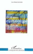 Couverture du livre « ITINERAIRE D'UN SOCIOLOGUE AU TRAVAIL » de Jean-Michel Saussois aux éditions L'harmattan