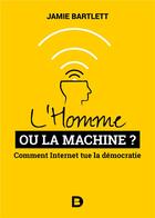 Couverture du livre « L'homme ou la machine ? comment Internet tue la démocratie » de Jamie Bartlett aux éditions De Boeck Superieur