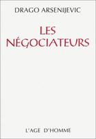 Couverture du livre « Les negociateurs » de Drago Arsenijevic aux éditions L'age D'homme