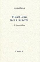 Couverture du livre « Michel leiris face a lui-meme - de giacometti a bacon » de Jean Fremon aux éditions L'echoppe