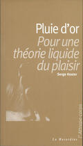 Couverture du livre « Pluie d'or ; pour une theorie liquide du plaisir » de Serge Koster aux éditions La Musardine