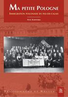 Couverture du livre « Ma petite Pologne ; immigration polonaise du Pas-de-Calais » de Ania Slawinska aux éditions Editions Sutton