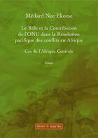 Couverture du livre « Le rôle et la contribution de l'onu dans la résolution pacifique des conflits en afrique ; cas de l'afrique centrale » de Medard Nze Ekome aux éditions Mare & Martin