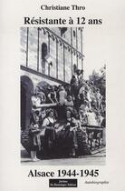Couverture du livre « Résistante à 12 ans ; Alsace 1944-1945 » de Christiane Thro aux éditions Do Bentzinger