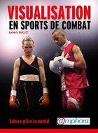 Couverture du livre « Visualisation en sports de combat ; vaincre grâce au mental » de Aymeric Guillot aux éditions Amphora