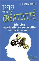 Couverture du livre « Testez votre créativité : stimulez ce potentiel qui sommeille en chacun de nous » de Jean-Marc Moncorger aux éditions Testez Editions
