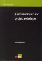 Couverture du livre « Communiquer son projet artistique » de Jerome Ramacker aux éditions Cci De Liege Edipro