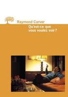 Couverture du livre « Qu'est-ce que vous voulez voir ? » de Raymond Carver aux éditions Editions De L'olivier