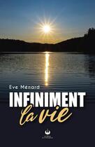 Couverture du livre « Infiniment la vie » de Eve Menard aux éditions Francophonie